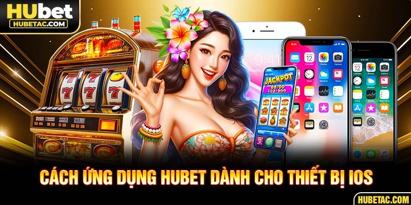 Cách ứng dụng HUBET dành cho thiết bị IOS
