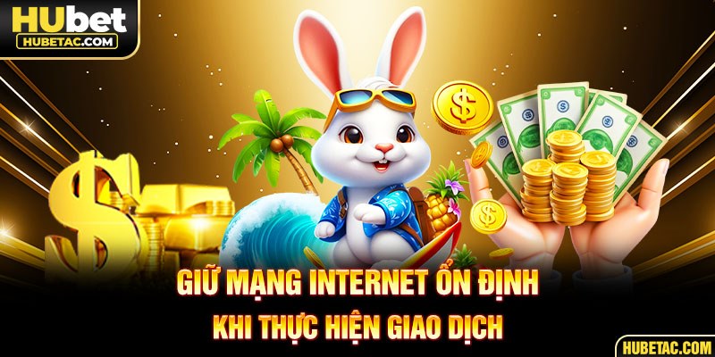 Giữ mạng internet ổn định khi thực hiện giao dịch