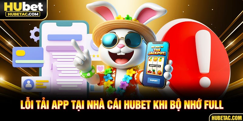 Lỗi tải app tại nhà cái HUBET khi bộ nhớ full