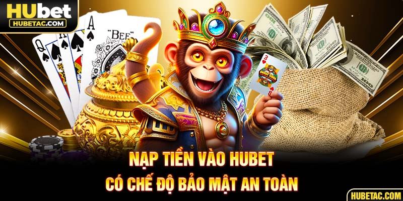 Nạp tiền vào HUBET có chế độ bảo mật an toàn