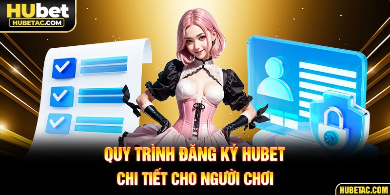 Quy trình đăng ký HUBET chi tiết cho người chơi