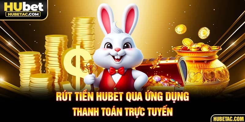 Rút tiền HUBET qua ứng dụng thanh toán trực tuyến