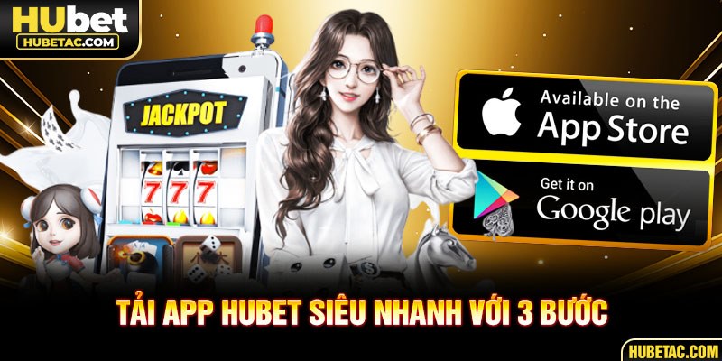 Tải app HUBET siêu nhanh với 3 bước