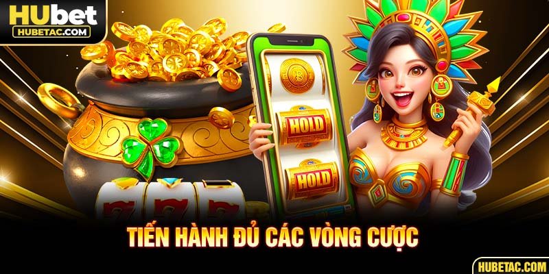Tiến hành đủ các vòng cược