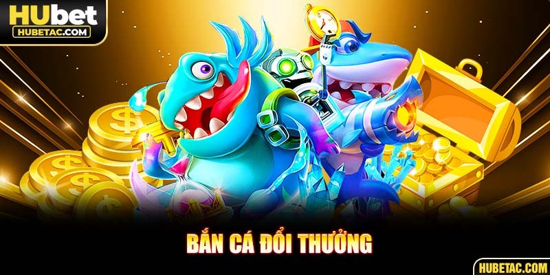 bắn cá đổi thưởng