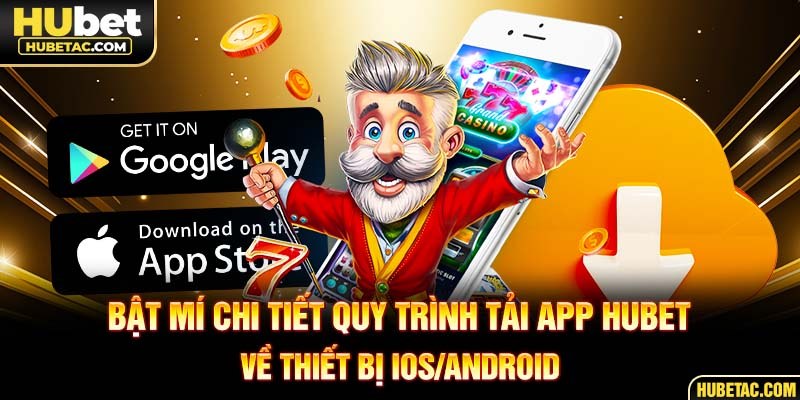 Bật mí chi tiết quy trình tải app HUBET về thiết bị IOS/Android