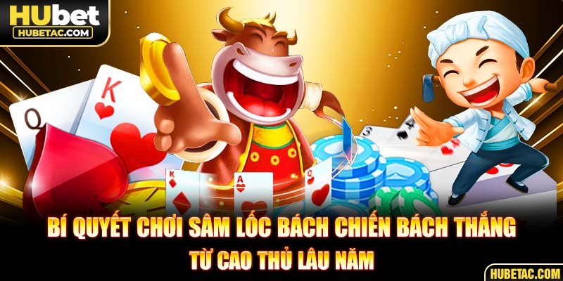 Bí quyết chơi sâm lốc bách chiến bách thắng từ cao thủ lâu năm