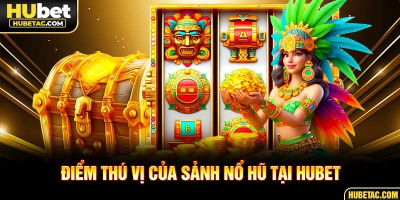 Điểm thú vị của sảnh nổ hũ tại HUBET