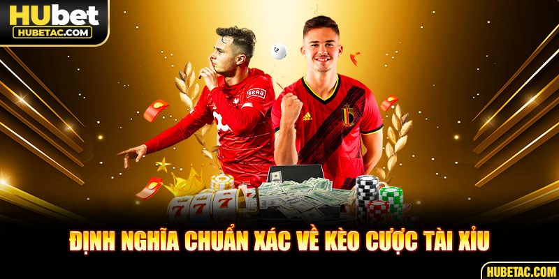 Định nghĩa chuẩn xác về kèo cược Tài Xỉu