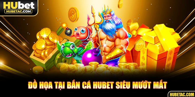 Đồ họa tại bắn cá HUBET siêu mướt mắt