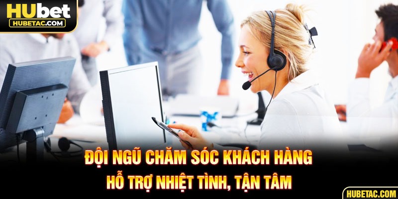 Đội ngũ chăm sóc khách hàng hỗ trợ nhiệt tình, tận tâm