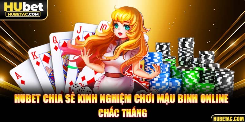 HUBET chia sẻ kinh nghiệm chơi Mậu Binh online chắc thắng