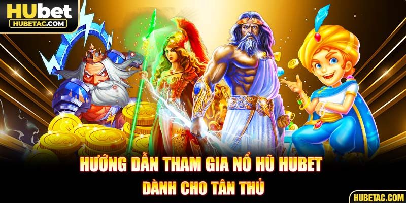 Hướng dẫn tham gia nổ hũ HUBET dành cho tân thủ