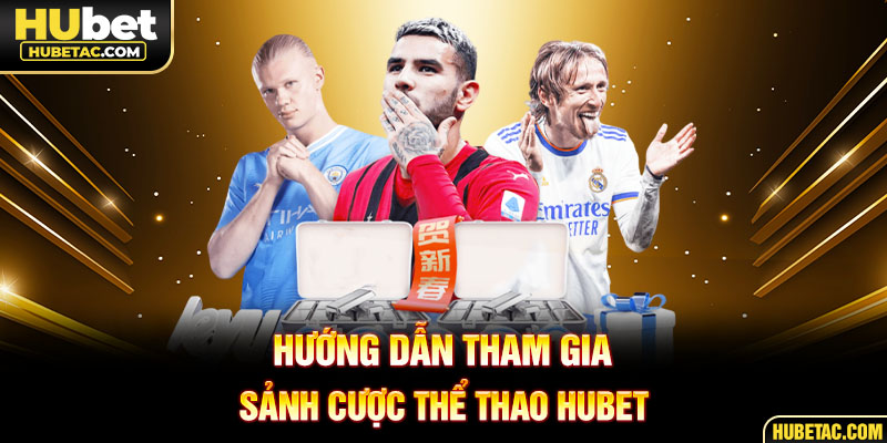 Hướng dẫn tham gia sảnh cược thể thao HUBET