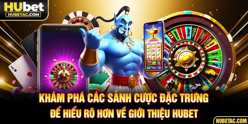 Khám phá các sảnh cược đặc trưng để hiểu rõ hơn về giới thiệu HUBET
