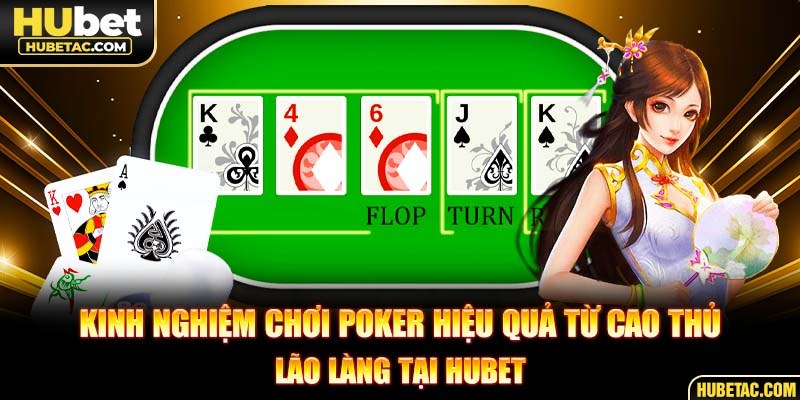 Kinh nghiệm chơi Poker hiệu quả từ cao thủ lão làng tại HUBET
