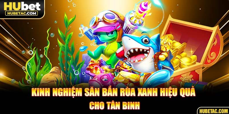 Kinh nghiệm săn bắn rùa xanh hiệu quả cho tân binh