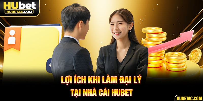 Lợi ích khi làm đại lý tại nhà cái HUBET