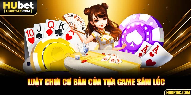 Luật chơi cơ bản của tựa game sâm lốc tại HUBET