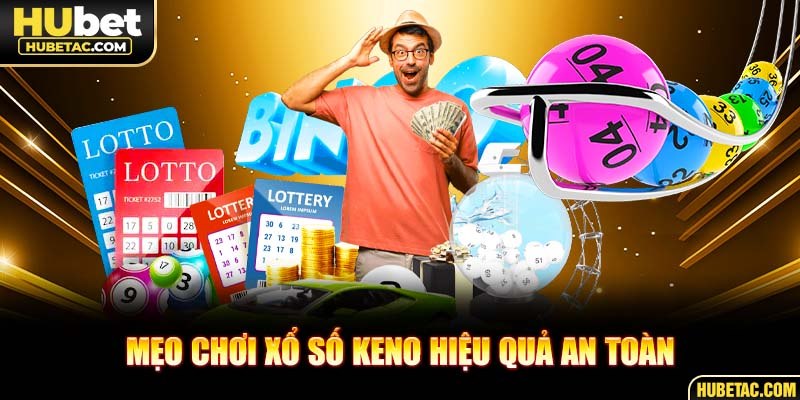 Mẹo chơi xổ số keno hiệu quả an toàn