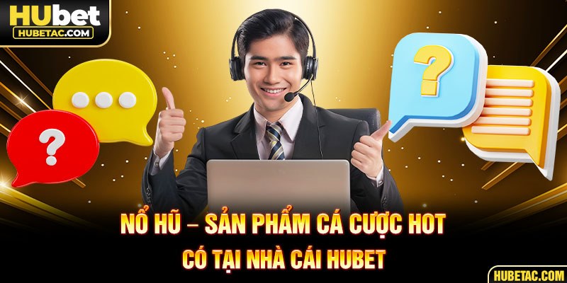 Nổ hũ - Sản phẩm cá cược HOT có tại nhà cái HUBET