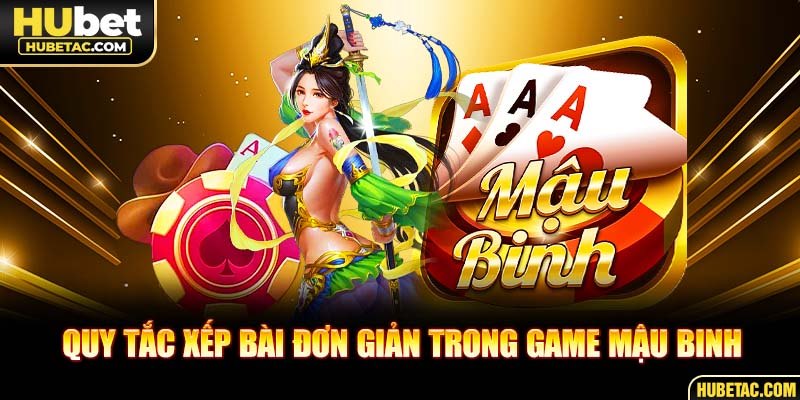 Quy tắc xếp bài đơn giản trong game Mậu Binh