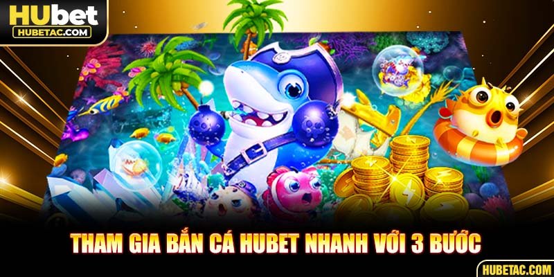 Tham gia bắn cá HUBET nhanh với 3 bước
