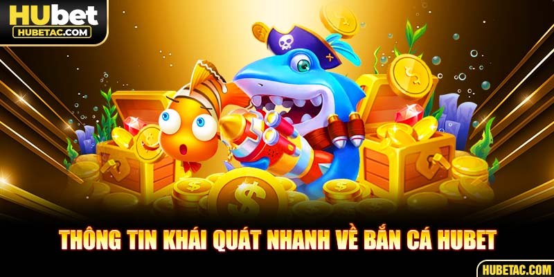 Thông tin khái quát nhanh về bắn cá HUBET