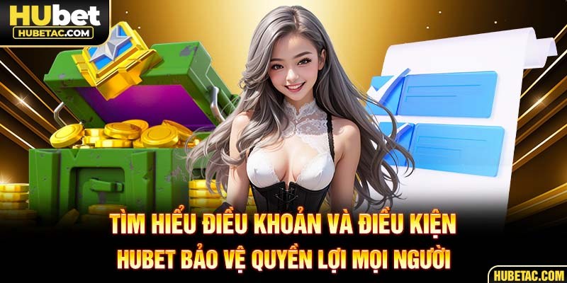 Tìm hiểu điều khoản và điều kiện HUBET bảo vệ quyền lợi mọi người