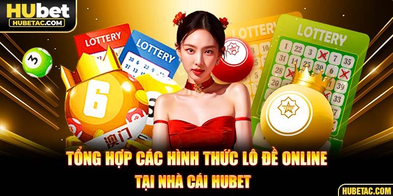 Tổng hợp các hình thức lô đề online tại nhà cái HUBET